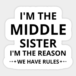 i'm the middle sister i'm the reason we have rules Sticker